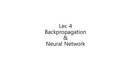 Lec 4 Backpropagation & Neural Network