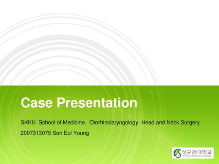Case Presentation SKKU School of Medicine Otorhinolaryngology, Head and Neck Surgery 2007313075 Son Eui Young 1.