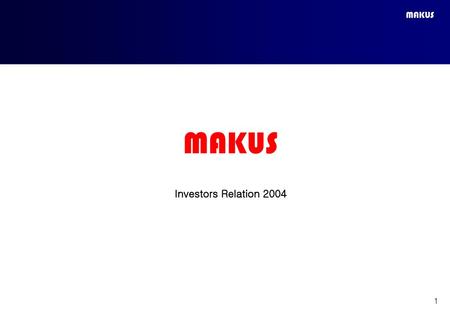 MAKUS Investors Relation 2004 1.