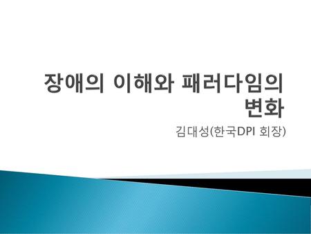 장애의 이해와 패러다임의 변화 김대성(한국DPI 회장).
