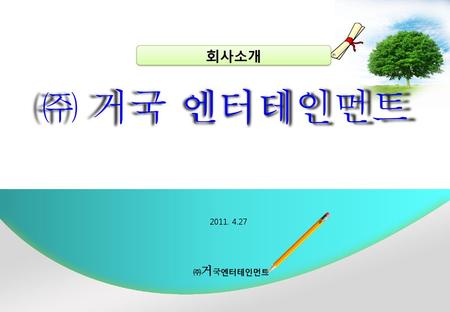 회사소개 ㈜ 거국 엔터테인먼트 2011. 4.27 ㈜거국엔터테인먼트.