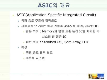 ASIC의 개요 ASIC(Application Specific Integrated Circuit) 특정 용도 주문형 집적회로