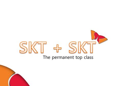 SKT + SKT The permanent top class 과거의 SKT와 현재 SKT를 분석함으로써