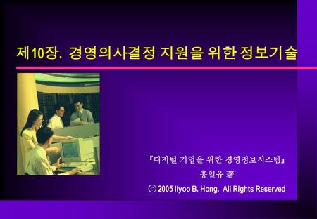 『디지털 기업을 위한 경영정보시스템』 홍일유 著 ⓒ 2005 Ilyoo B. Hong. All Rights Reserved
