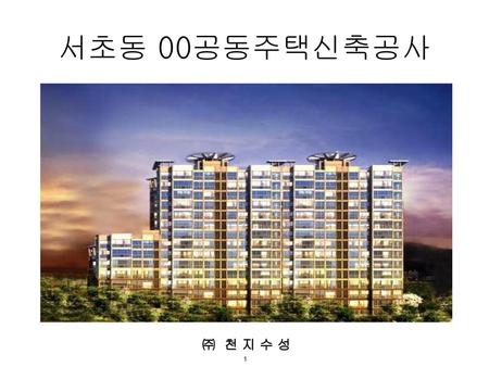 서초동 00공동주택신축공사 ㈜ 천 지 수 성.
