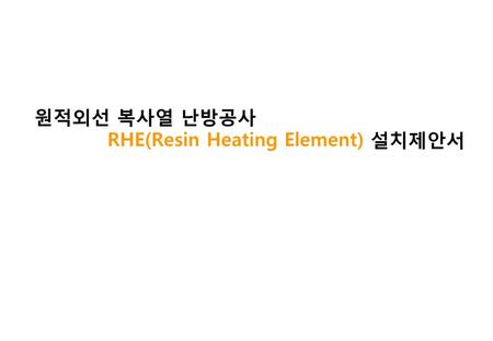 원적외선 복사열 난방공사 RHE(Resin Heating Element) 설치제안서