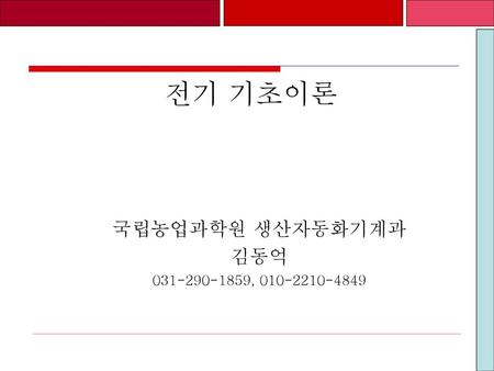 전기 기초이론 국립농업과학원 생산자동화기계과 김동억 031-290-1859, 010-2210-4849.