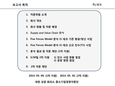 보고서 목차 주) 데크 자문위원 소개 회사 개요 회사 현황 및 자문 배경 Supply and Value Chain 분석