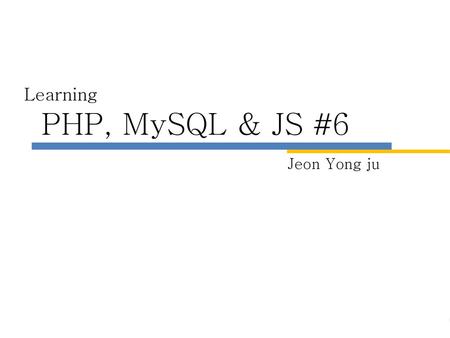 Learning PHP, MySQL & JS #6 Jeon Yong ju.