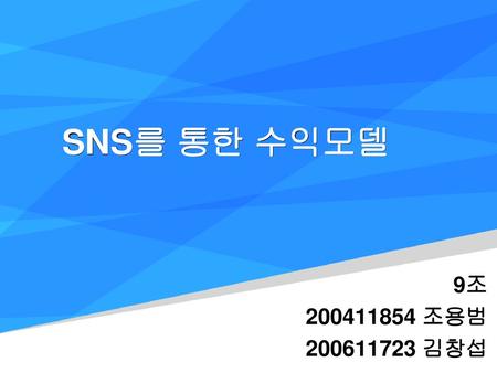 SNS를 통한 수익모델 9조 200411854 조용범 200611723 김창섭.
