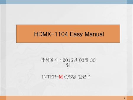 HDMX-1104 Easy Manual 작성일자 : 2016년 03월 30일 INTER-M C/S팀 길근우.