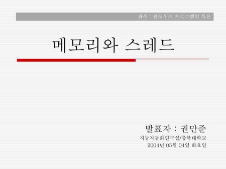 발표자 : 권만준 지능자동화연구실/충북대학교 2004년 05월 04일 화요일