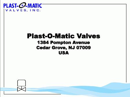 Plast-O-Matic Valves 1384 Pompton Avenue Cedar Grove, NJ 07009 USA.