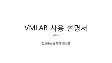 VMLAB 사용 설명서 2015 정보통신공학과 정성훈.