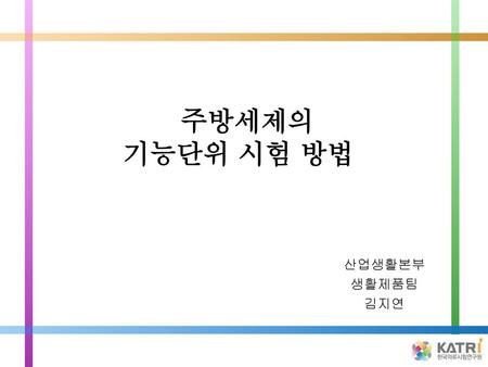 주방세제의 기능단위 시험 방법 산업생활본부 생활제품팀 김지연.