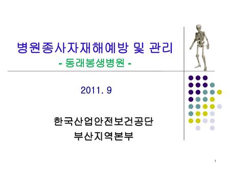 병원종사자재해예방 및 관리 - 동래봉생병원 - 2011. 9 한국산업안전보건공단 부산지역본부 1.