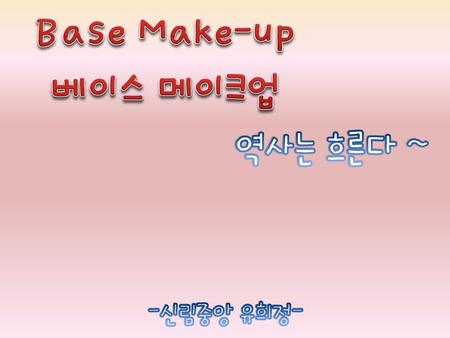 Base Make-up 베이스 메이크업 역사는 흐른다 ~ -신림중앙 유희정-.
