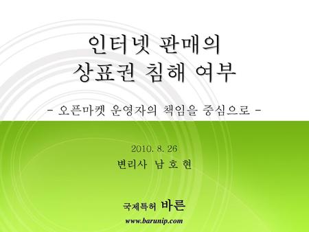 인터넷 판매의 상표권 침해 여부 - 오픈마켓 운영자의 책임을 중심으로 - 변리사 남 호 현 국제특허 바른