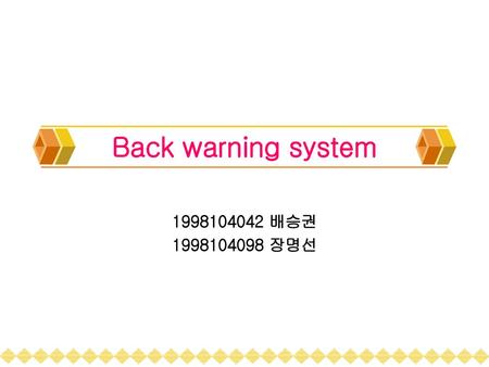 Back warning system 1998104042 배승권 1998104098 장명선.