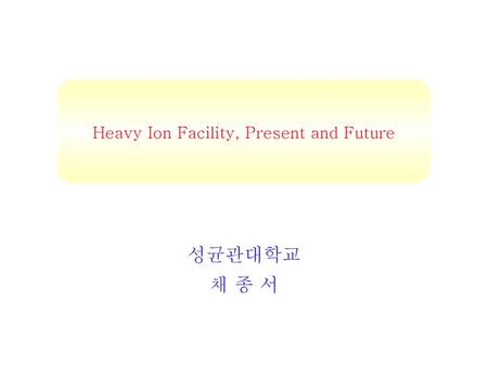 Heavy Ion Facility, Present and Future