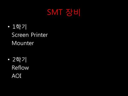 SMT 장비 1학기 Screen Printer Mounter 2학기 Reflow AOI.
