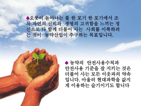 ♠ 농약의 안전사용수칙과 안전사용 기준을 잘 지키는 것은 더불어 사는 모든 이웃과의 약속입니다