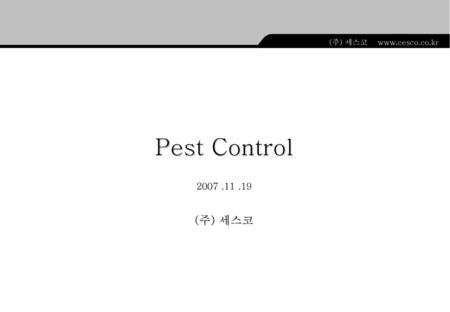 (주) 세스코 www.cesco.co.kr Pest Control 2007 .11 .19 (주) 세스코.