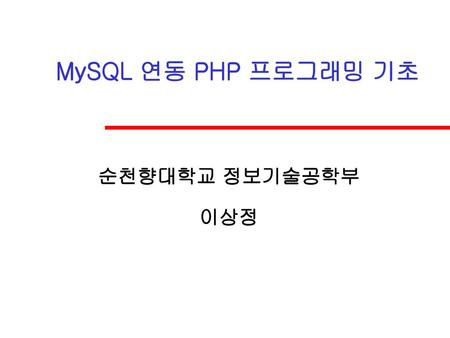 MySQL 연동 PHP 프로그래밍 기초 순천향대학교 정보기술공학부 이상정.