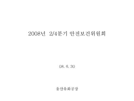 2008년 2/4분기 안전보건위원회 08. 6. 30 울산유화공장.