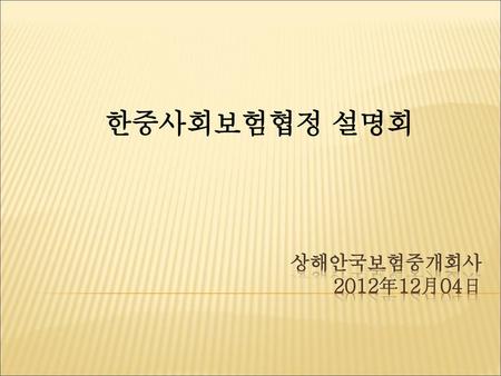 한중사회보험협정 설명회 상해안국보험중개회사 2012年12月04日.