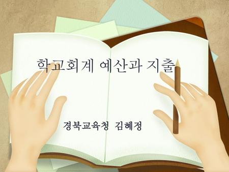 학교회계 예산과 지출 경북교육청 김혜정.