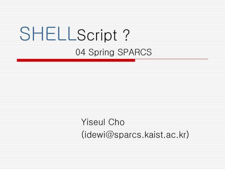 SHELLScript ? 04 Spring SPARCS