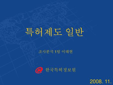 특허제도 일반 조사분석 1팀 이태현 § 한국특허정보원 2008. 11..