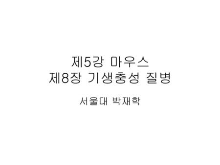 제5강 마우스 제8장 기생충성 질병 서울대 박재학.