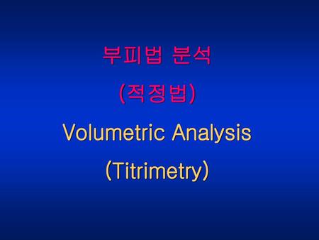 부피법 분석 (적정법) Volumetric Analysis (Titrimetry).