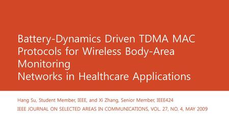 Battery-Dynamics Driven TDMA MAC Protocols for Wireless Body-Area Monitoring Networks in Healthcare Applications Hang Su, Student Member, IEEE, and Xi.