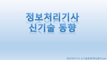 정보처리기사 신기술 동향 정보처리기사-신기술동향(핵심용어).ppt.