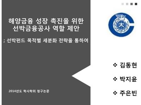 해양금융 성장 촉진을 위한 선박금융공사 역할 제안 김동현 박지윤 주은빈 ; 선박펀드 목적별 세분화 전략을 통하여