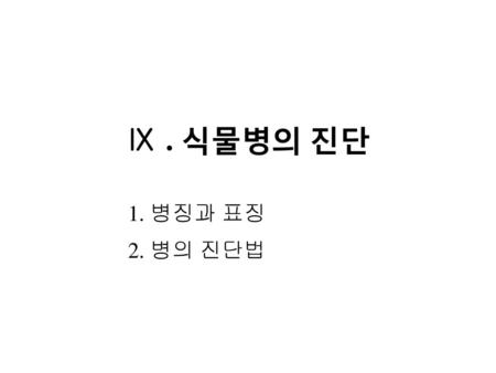 Ⅸ . 식물병의 진단 1. 병징과 표징 2. 병의 진단법.