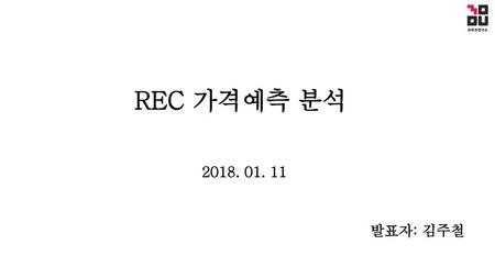 REC 가격예측 분석 2018. 01. 11 발표자: 김주철.