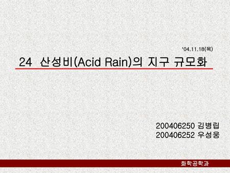24 산성비(Acid Rain)의 지구 규모화 김병립 우성웅 화학공학과