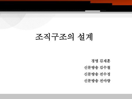 조직구조의 설계 경영 김재훈 신문방송 김수철 신문방송 전수정 신문방송 전아량 1.