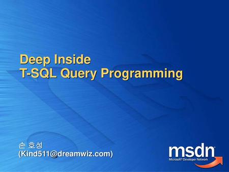손 호성 (Kind511@dreamwiz.com) Deep Inside T-SQL Query Programming 손 호성 (Kind511@dreamwiz.com)