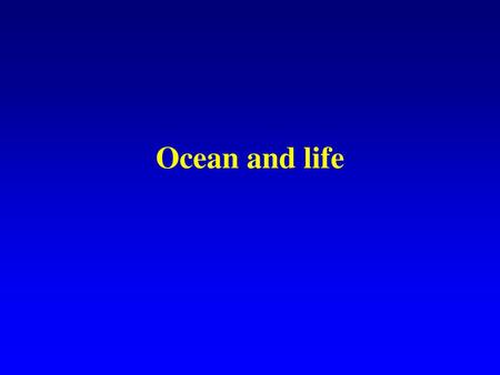 Ocean and life.