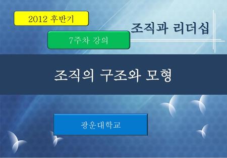 2012 후반기 조직과 리더십 7주차 강의 조직의 구조와 모형 광운대학교.