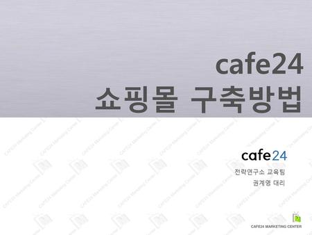 Cafe24 쇼핑몰 구축방법 전략연구소 교육팀 권계영 대리.