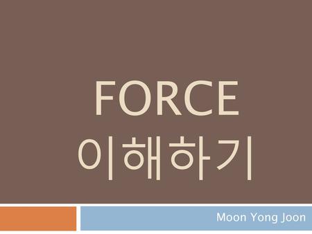 FORCE 이해하기 Moon Yong Joon.