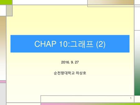 CHAP 10:그래프 (2) 2016. 9. 27 순천향대학교 하상호.