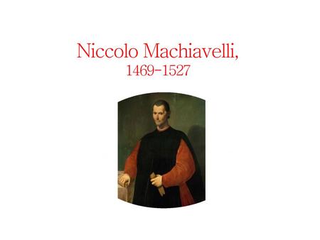 Niccolo Machiavelli, 1469-1527.