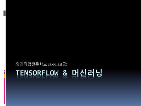영진직업전문학교 17.09.21(금) TensorFlow & 머신러닝.